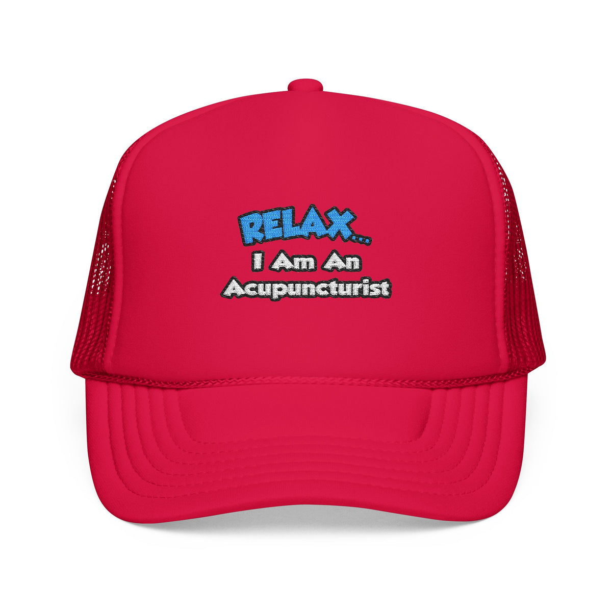 Relax .. I am an Acupuncturist - Foam Trucker Hat