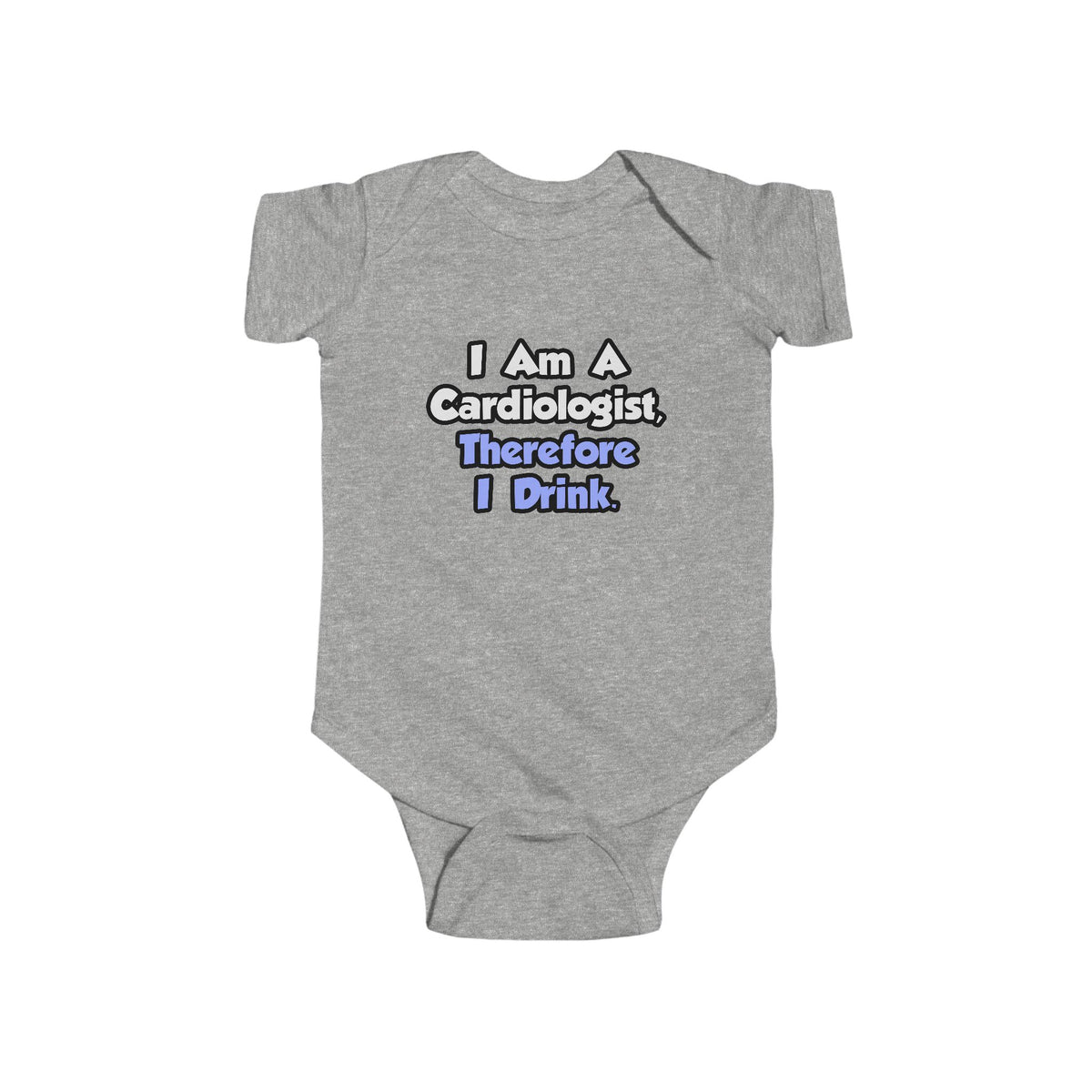 I Am A Cardiologist, Therefore I Drink - Infant Fine Jersey Bodysuit