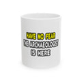 Have No Fear, The Archaeologist Is Here - Ceramic Mug, (11oz, 15oz)