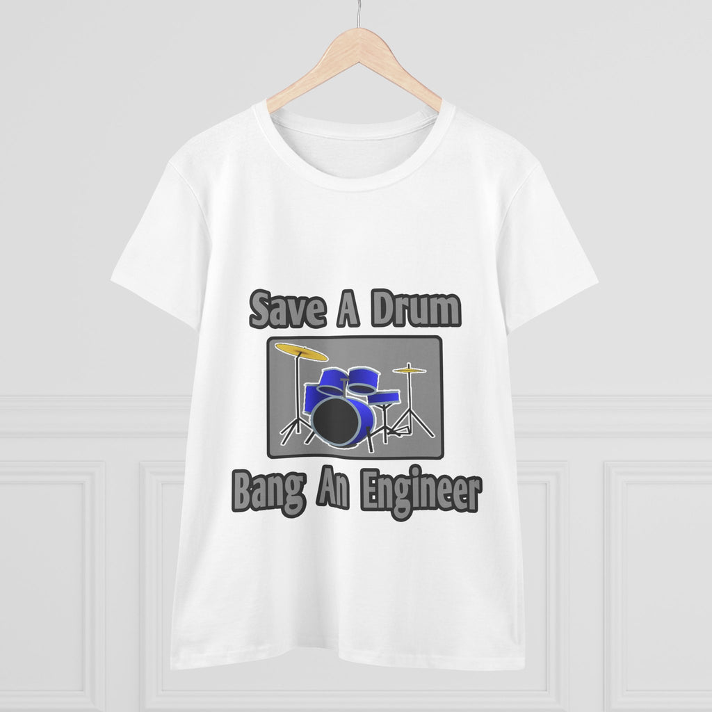 Save a Drum...Bang an Engineer - Women's Midweight Cotton Tee