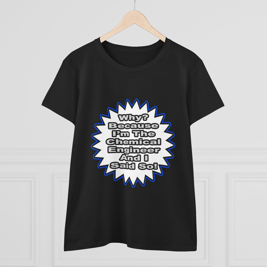 Chemical Engineer...Because I Said So - Women's Midweight Cotton Tee
