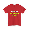 No Fear, The Firefighter Is Here - Unisex Heavy Cotton Tee