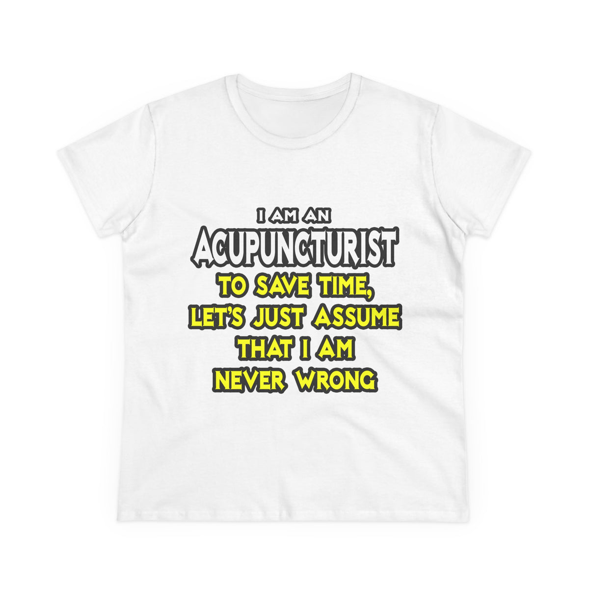 Acupuncturist .. Assume I Am Never Wrong - Women's Midweight Cotton Tee