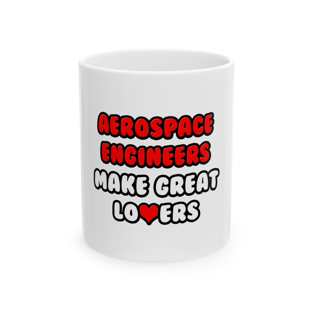 Aerospace Engineers Make Great Lovers - Ceramic Mug, (11oz, 15oz)
