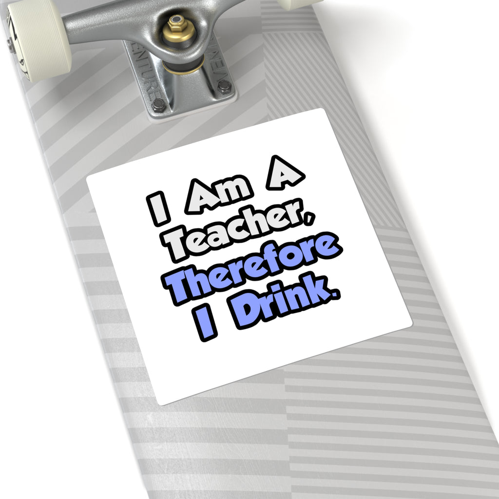 I Am A Teacher, Therefore I Drink - Square Stickers