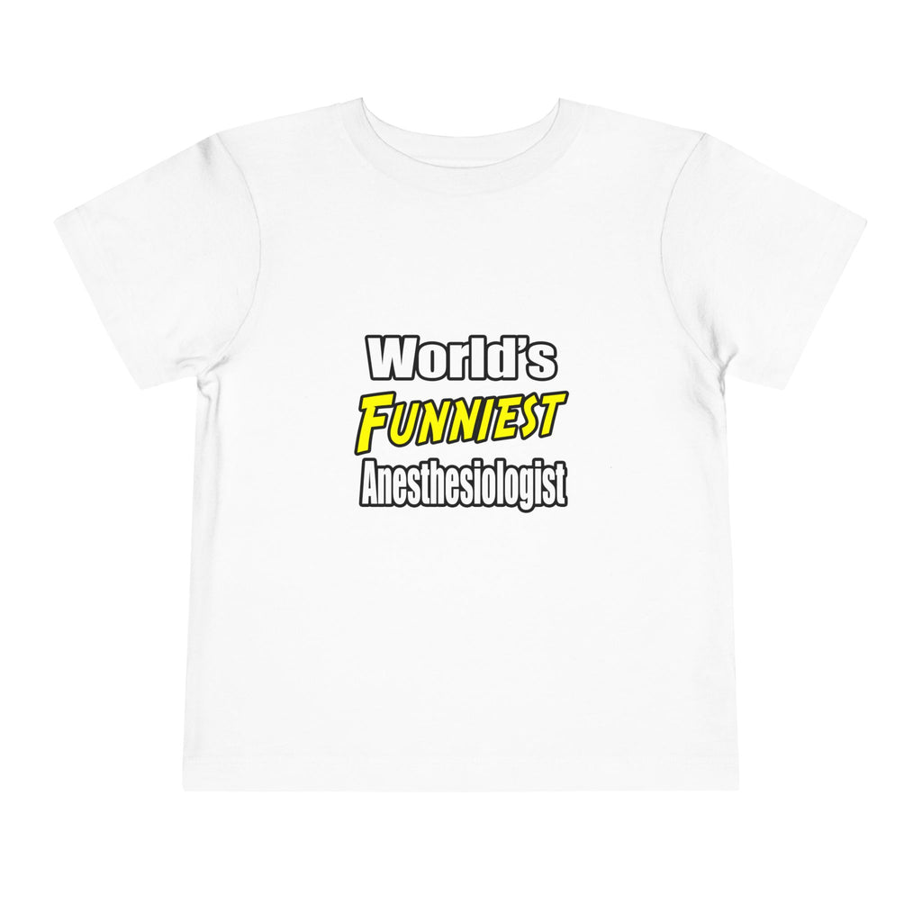 World's Funniest Anesthesiologist - Toddler Short Sleeve Tee