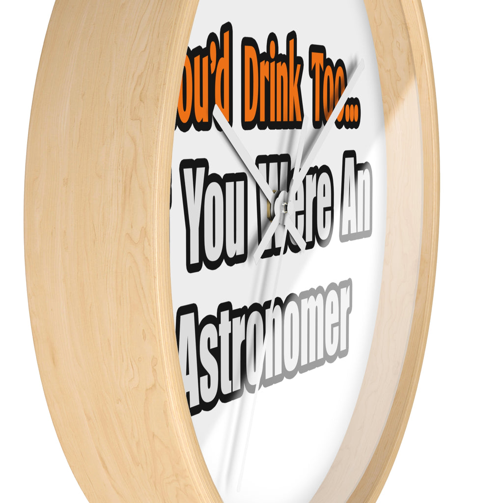 You'd Drink Too...Astronomer - Wall Clock