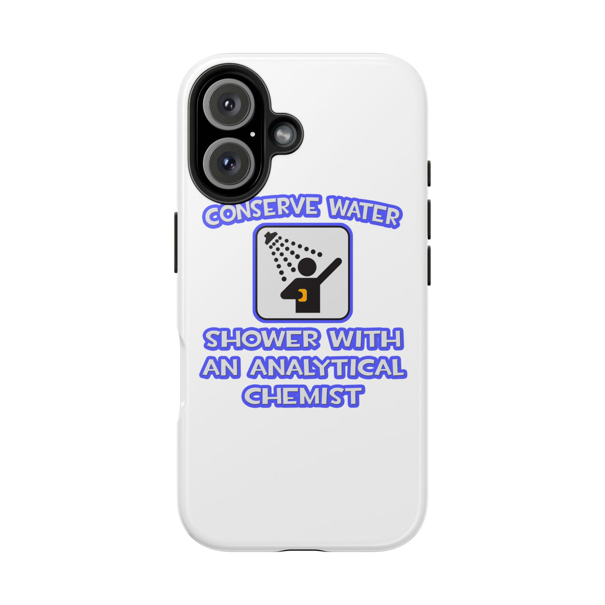 Conserve Water .. Shower With Analytical Chemist - Tough Phone Cases