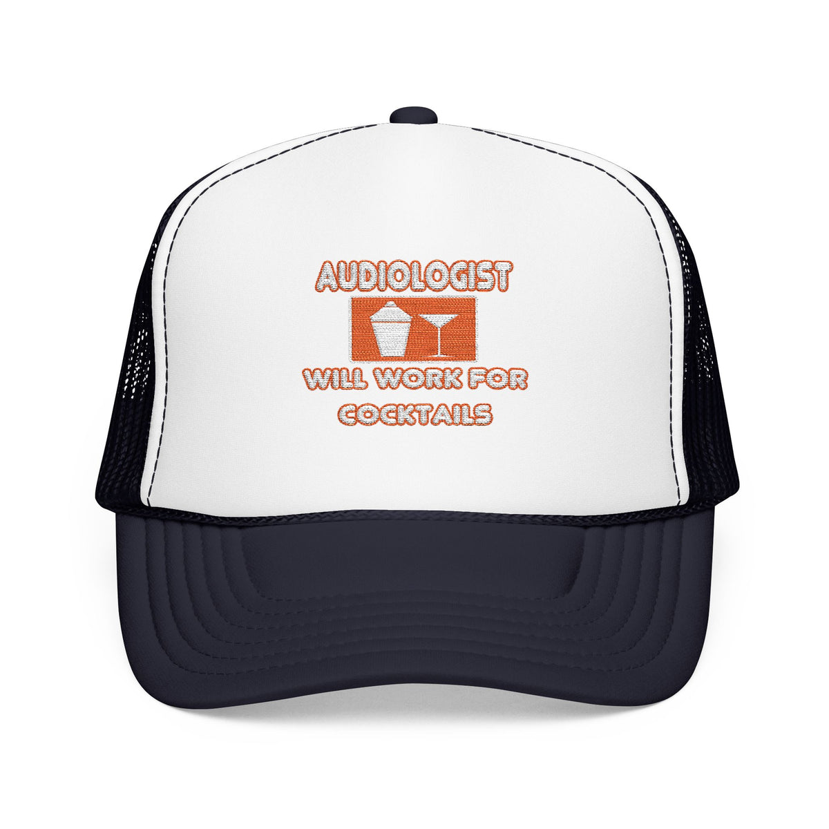 Audiologist ... Will Work For Cocktails - Foam Trucker Hat