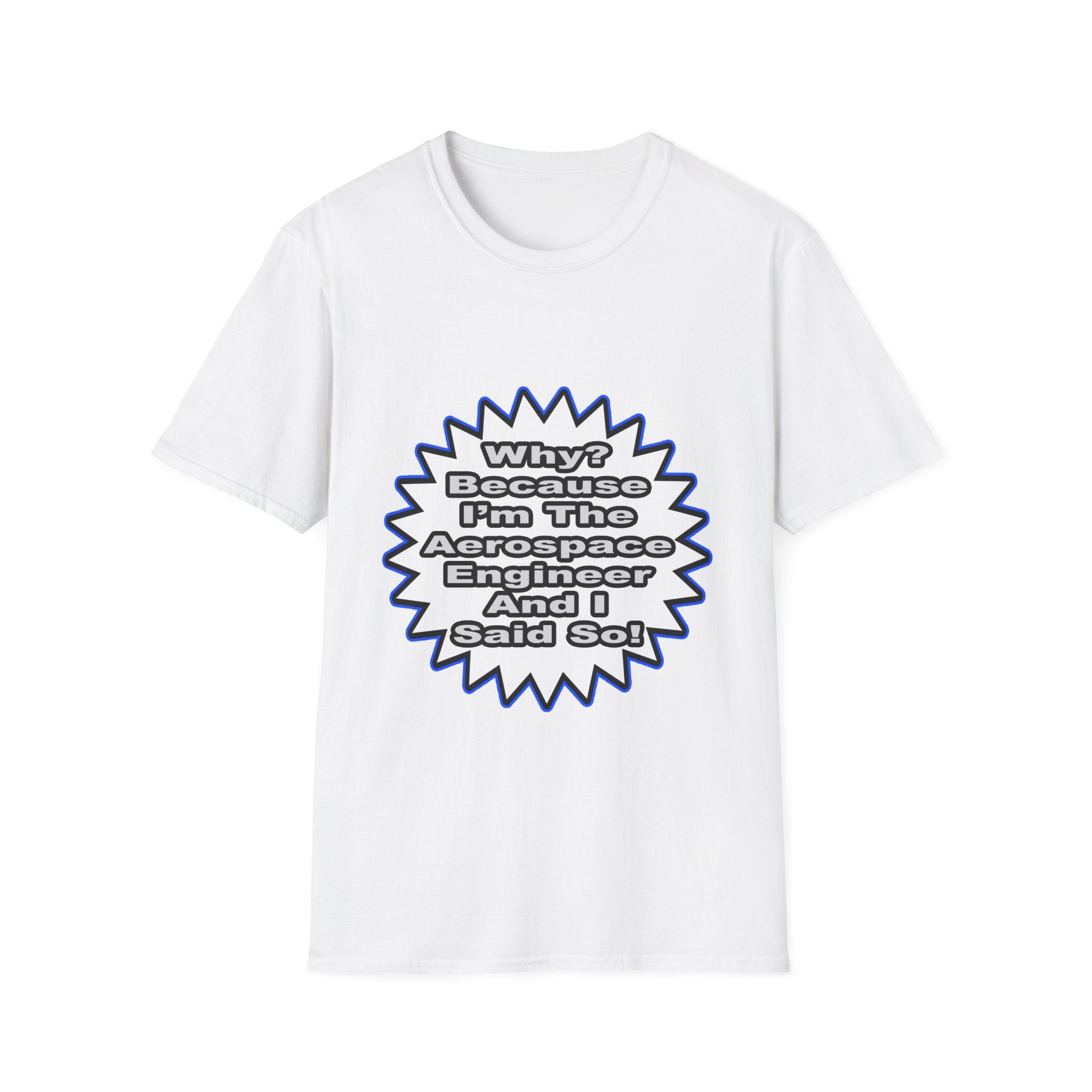 Aerospace Engineer...Because I Said So - Unisex Softstyle T-Shirt
