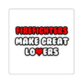 Firefighters Make Great Lovers - Square Stickers