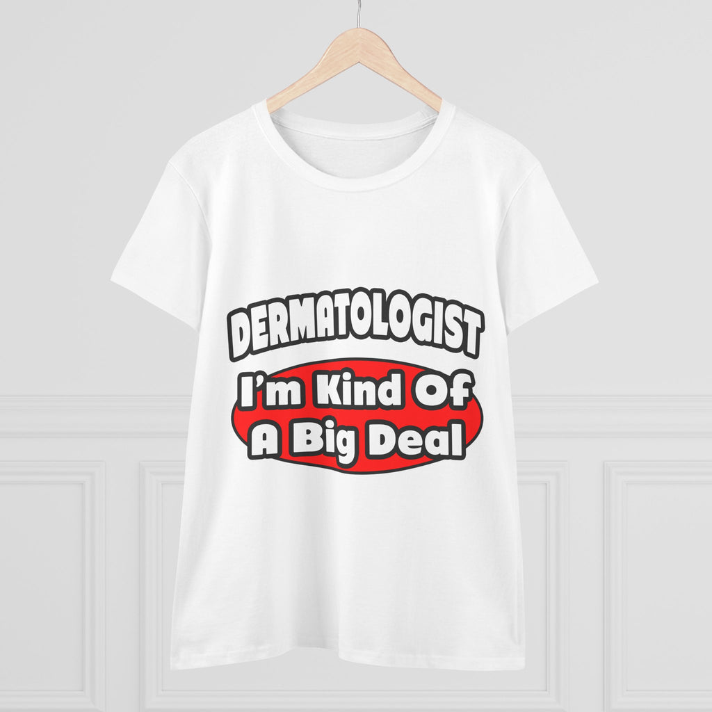 Dermatologist...Big Deal - Women's Midweight Cotton Tee