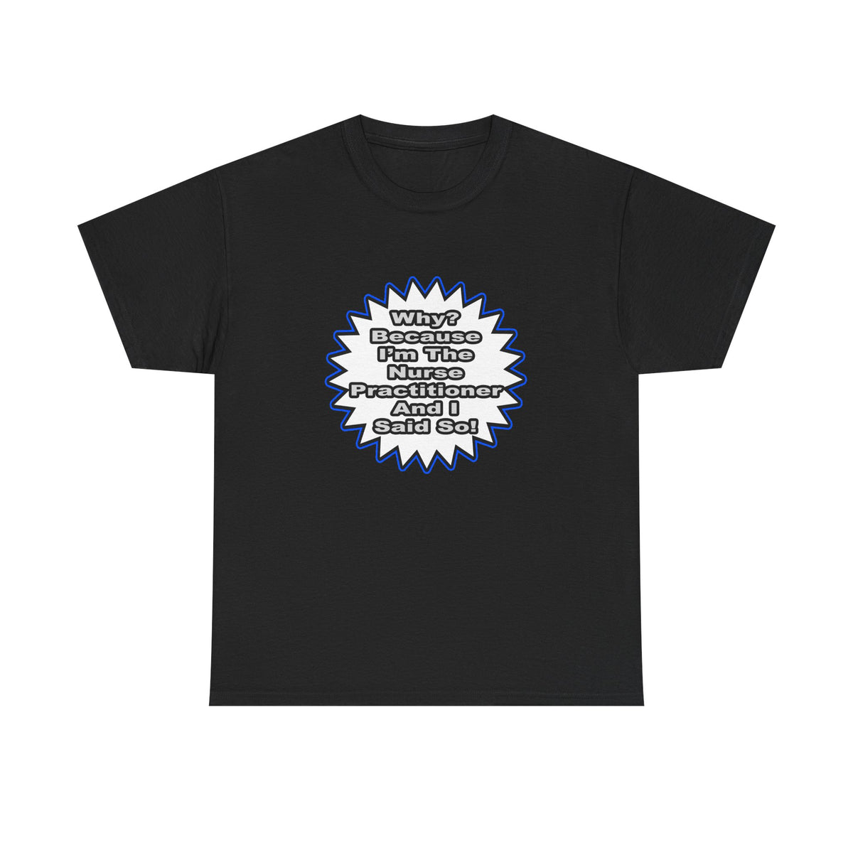 Nurse Practitioner...Because I Said So - Unisex Heavy Cotton Tee