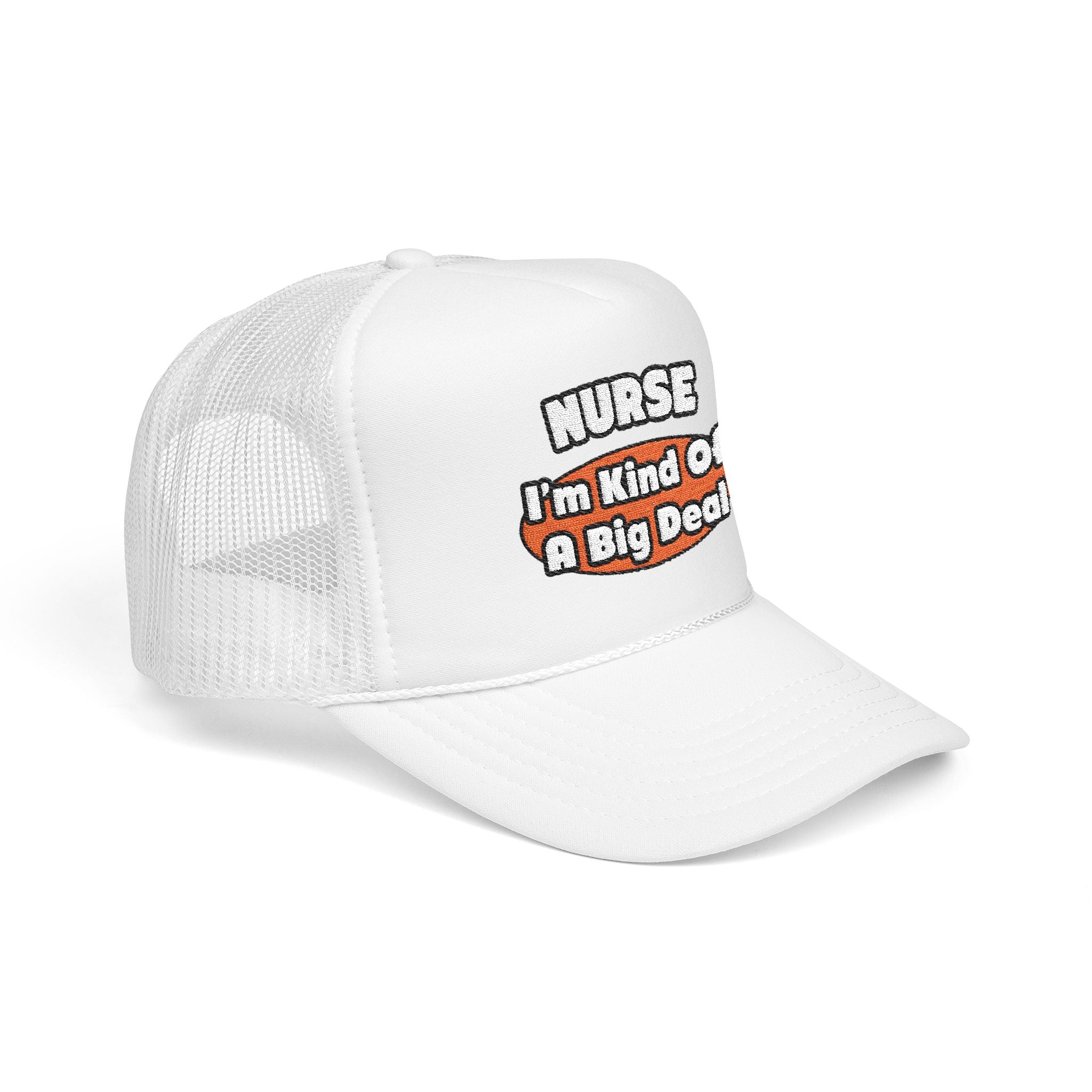 Nurse...Big Deal - Foam Trucker Hat
