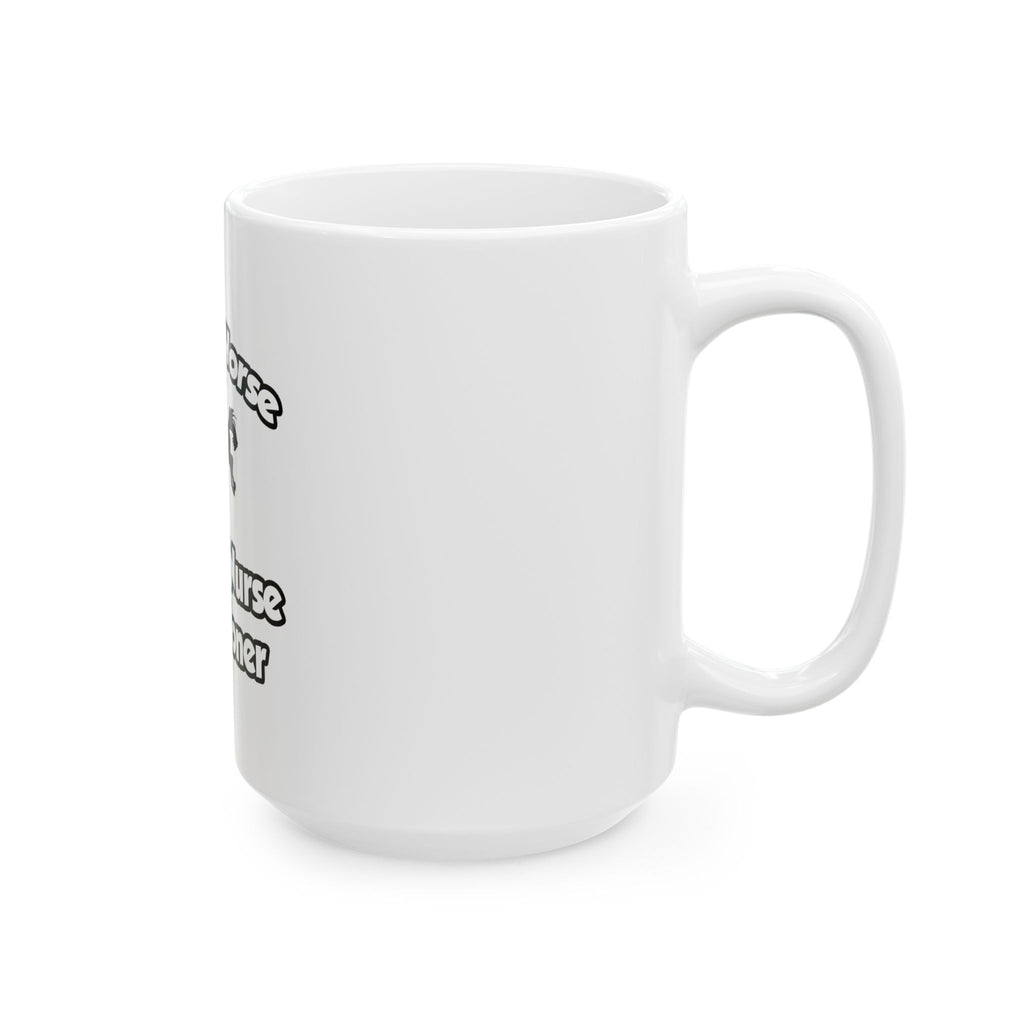 Save a Horse, Ride a Nurse Practitioner - Ceramic Mug, (11oz, 15oz)