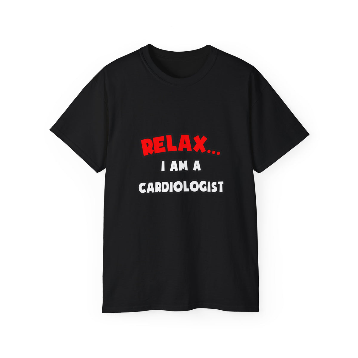 Relax ... I Am a Cardiologist - Unisex Ultra Cotton Tee