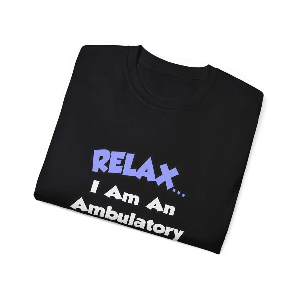 Relax...I Am An Ambulatory Care Nurse - Unisex Ultra Cotton Tee