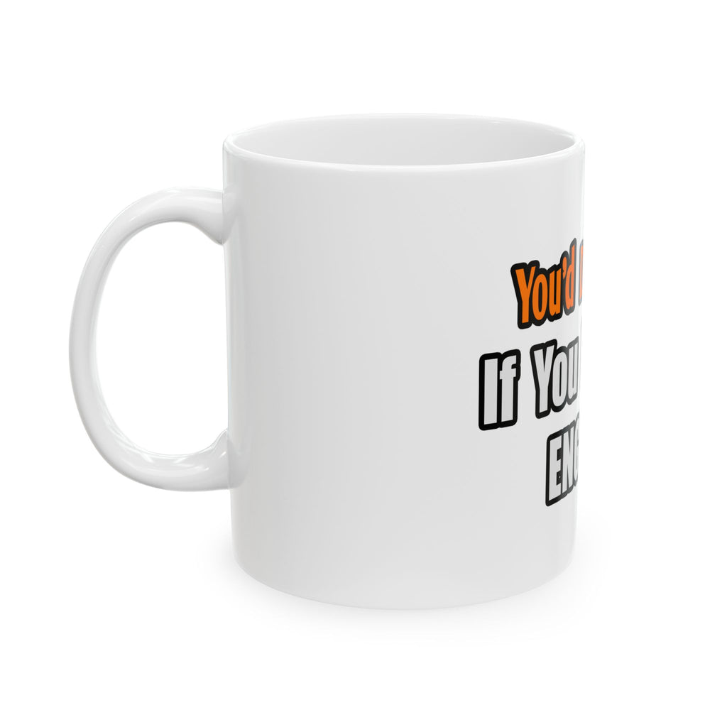 You'd Drink Too...Engineer - Ceramic Mug, (11oz, 15oz)