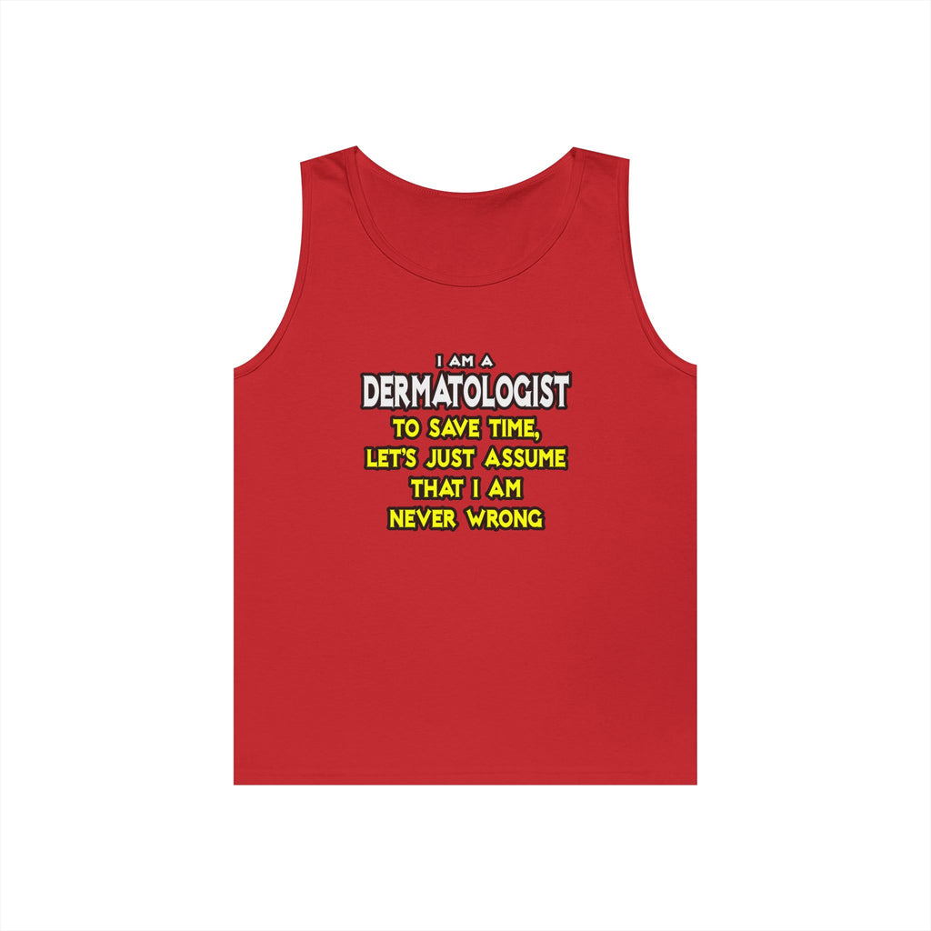 Dermatologist...Assume I Am Never Wrong - Unisex Heavy Cotton Tank Top