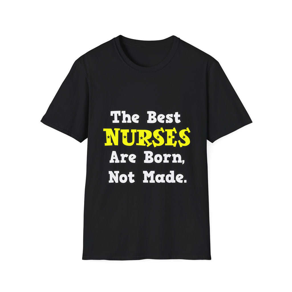 The Best Nurses Are Born, Not Made - Unisex Softstyle T-Shirt