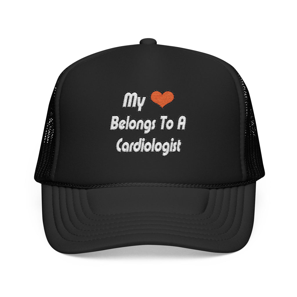 My Heart Belongs To A Cardiologist - Foam Trucker Hat