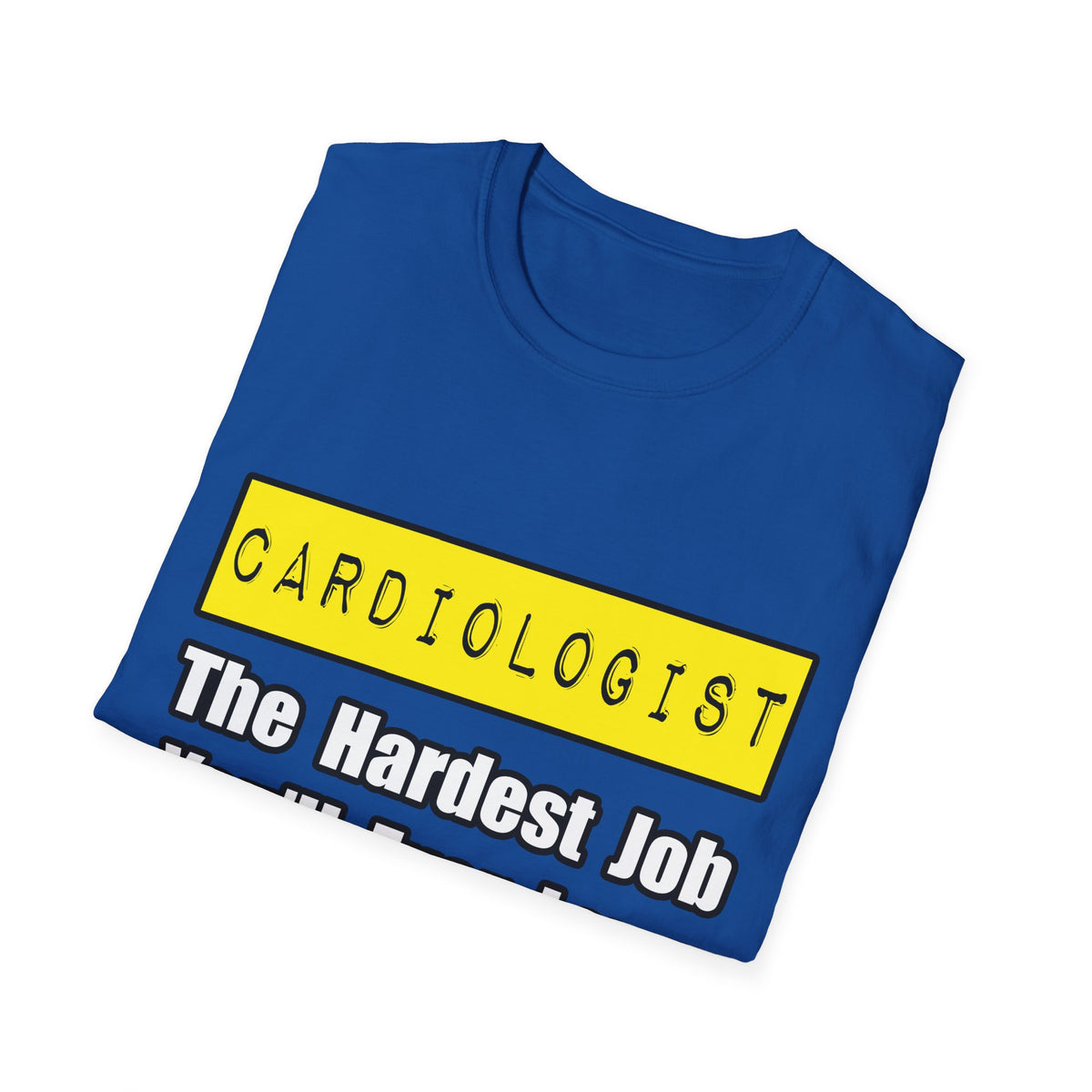 Cardiologist...Hardest Job You'll Ever Love - Unisex Softstyle T-Shirt