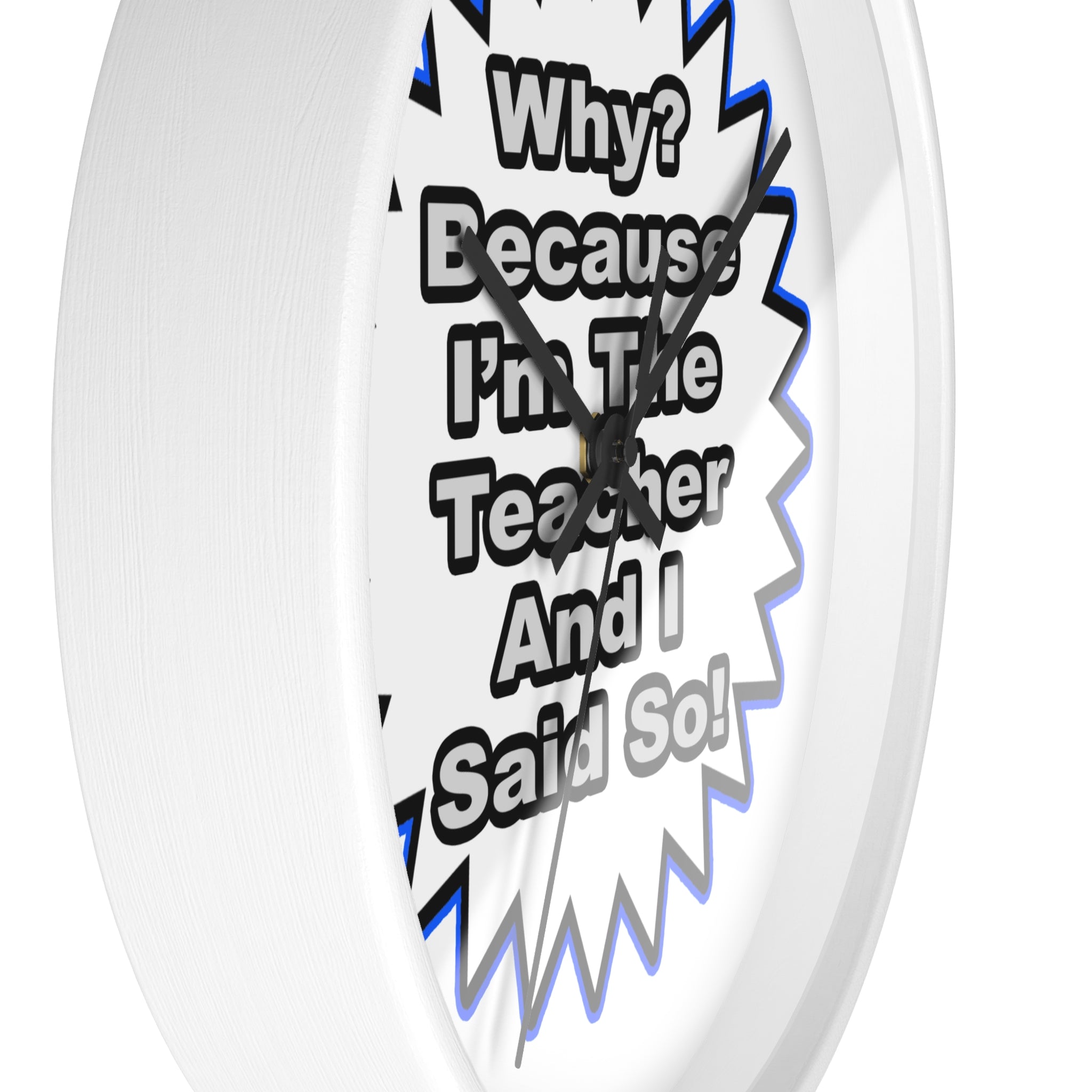 Teacher...Because I Said So - Wall Clock