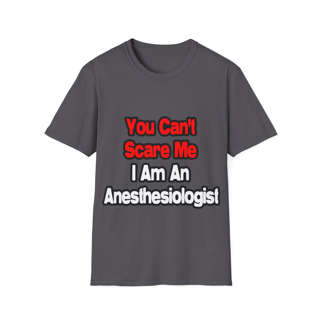 You Can't Scare Me...Anesthesiologist - Unisex Softstyle T-Shirt
