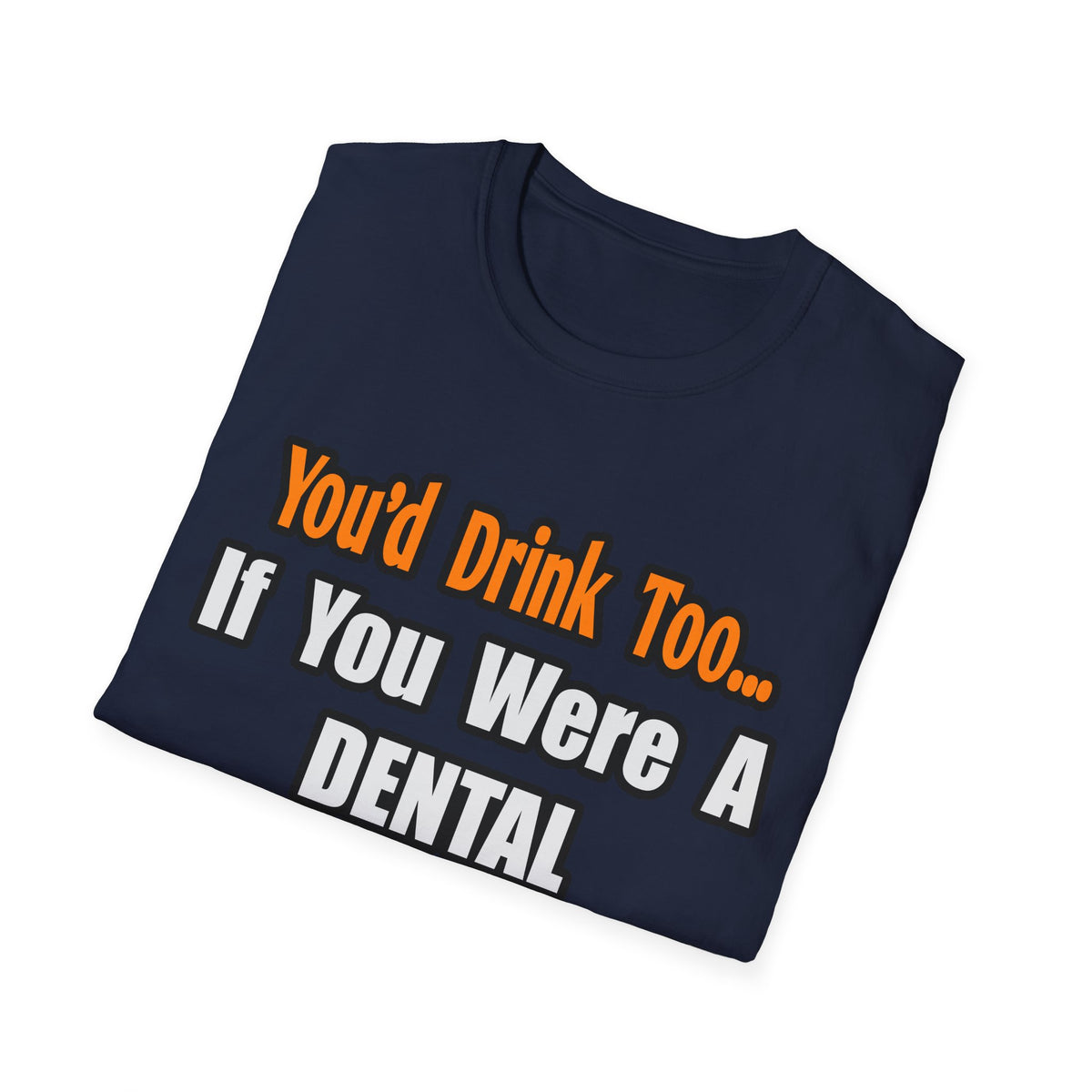 You'd Drink Too...Dental Hygienist - Unisex Softstyle T-Shirt