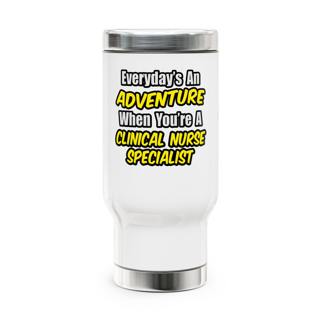 Everyday's An Adventure .. Clinical Nurse Specialist - Stainless Steel Travel Mug with Handle, 14oz
