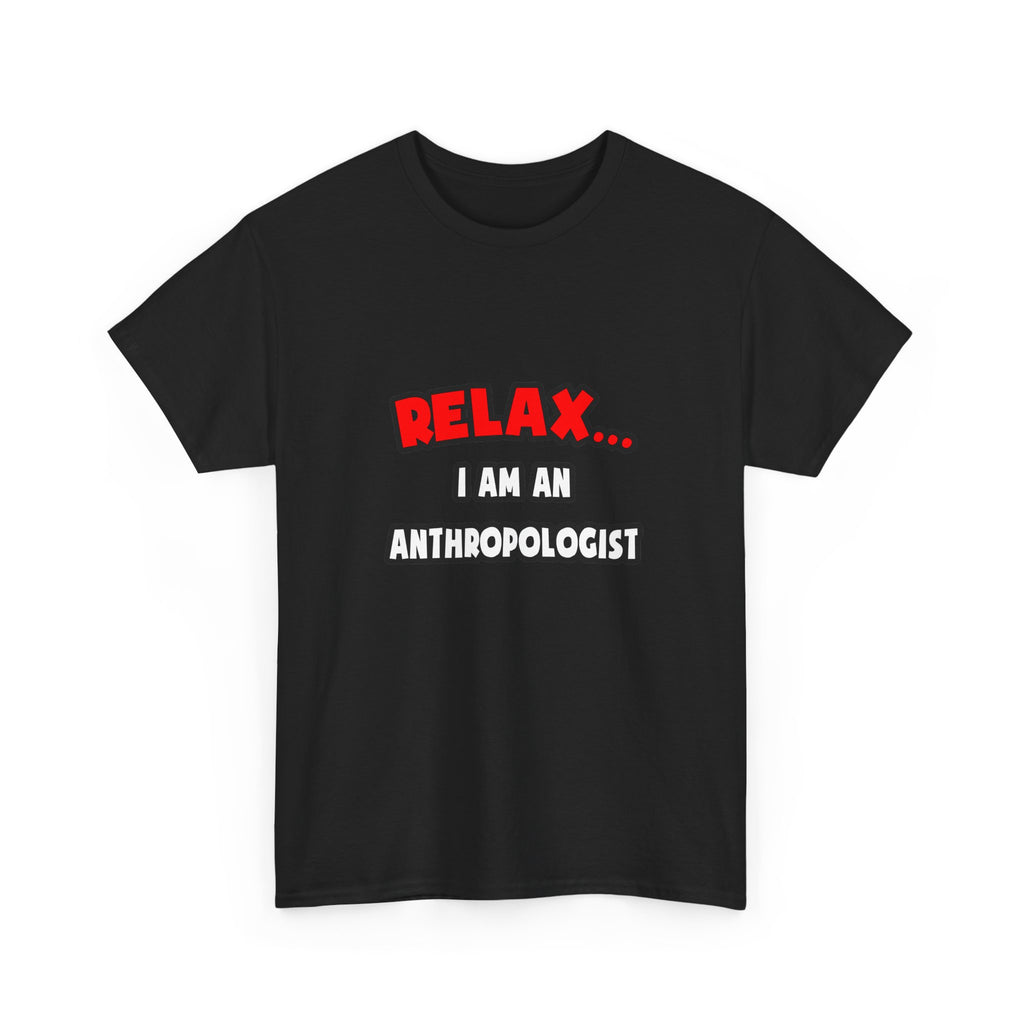 Relax ... I Am An Anthropologist - Unisex Heavy Cotton Tee
