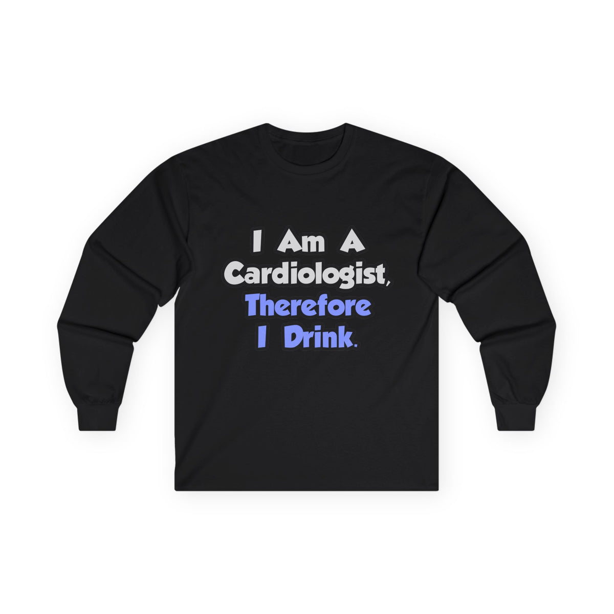 I Am A Cardiologist, Therefore I Drink - Unisex Ultra Cotton Long Sleeve Tee