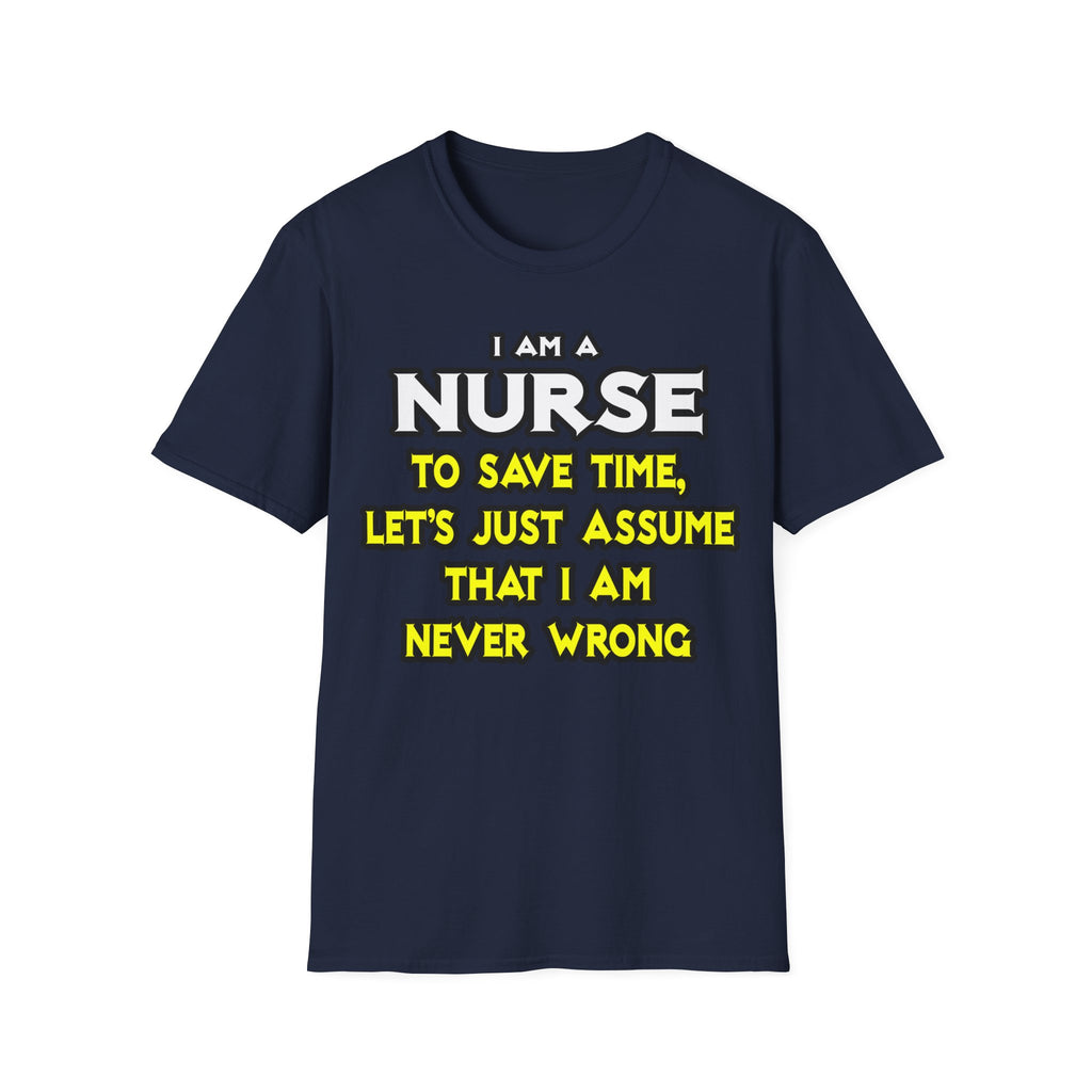 Nurse...Assume I Am Never Wrong - Unisex Softstyle T-Shirt