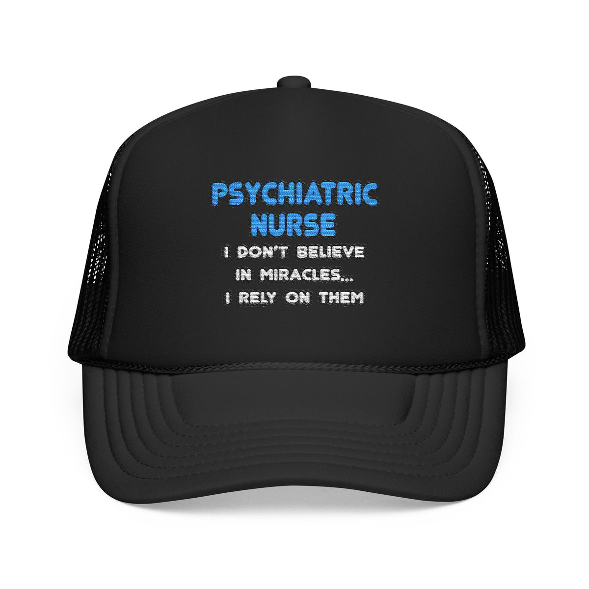 Miracles and Psychiatric Nurses - Foam Trucker Hat