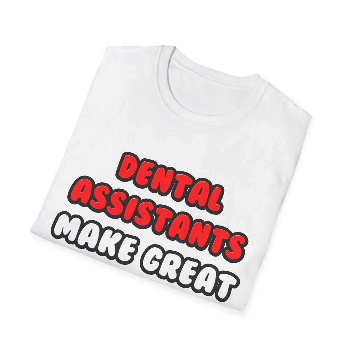 Dental Assistants Make Great Lovers - Unisex Softstyle T-Shirt