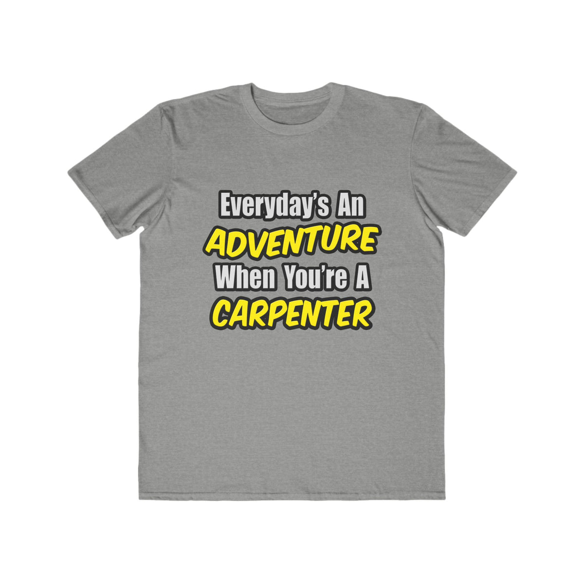 Everyday's An Adventure...Carpenter - Men's Lightweight Fashion Tee