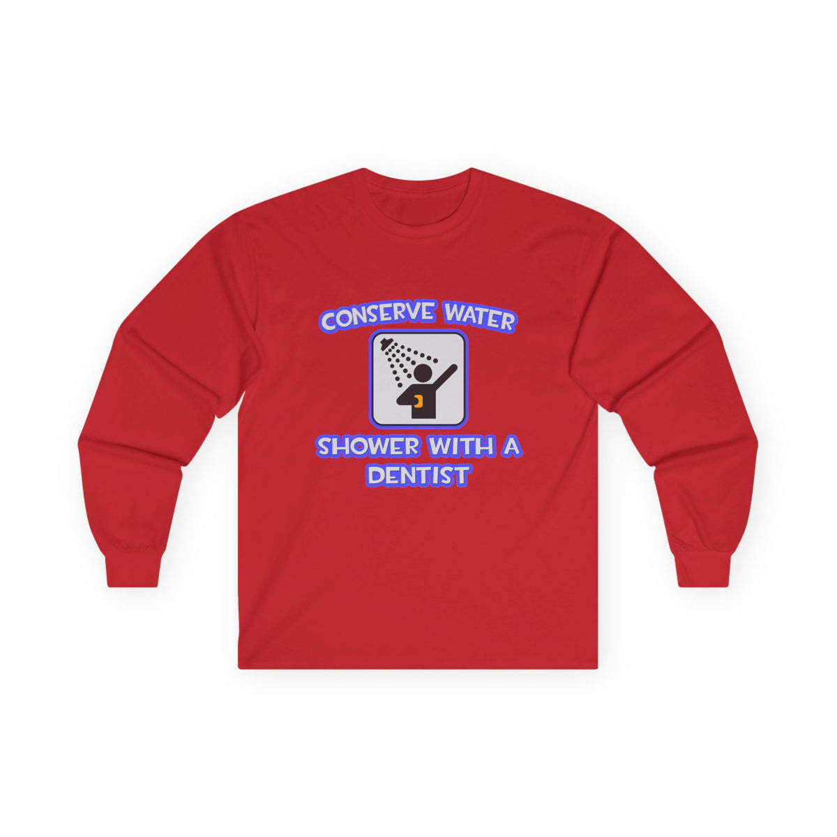 Conserve Water .. Shower With a Dentist - Unisex Ultra Cotton Long Sleeve Tee