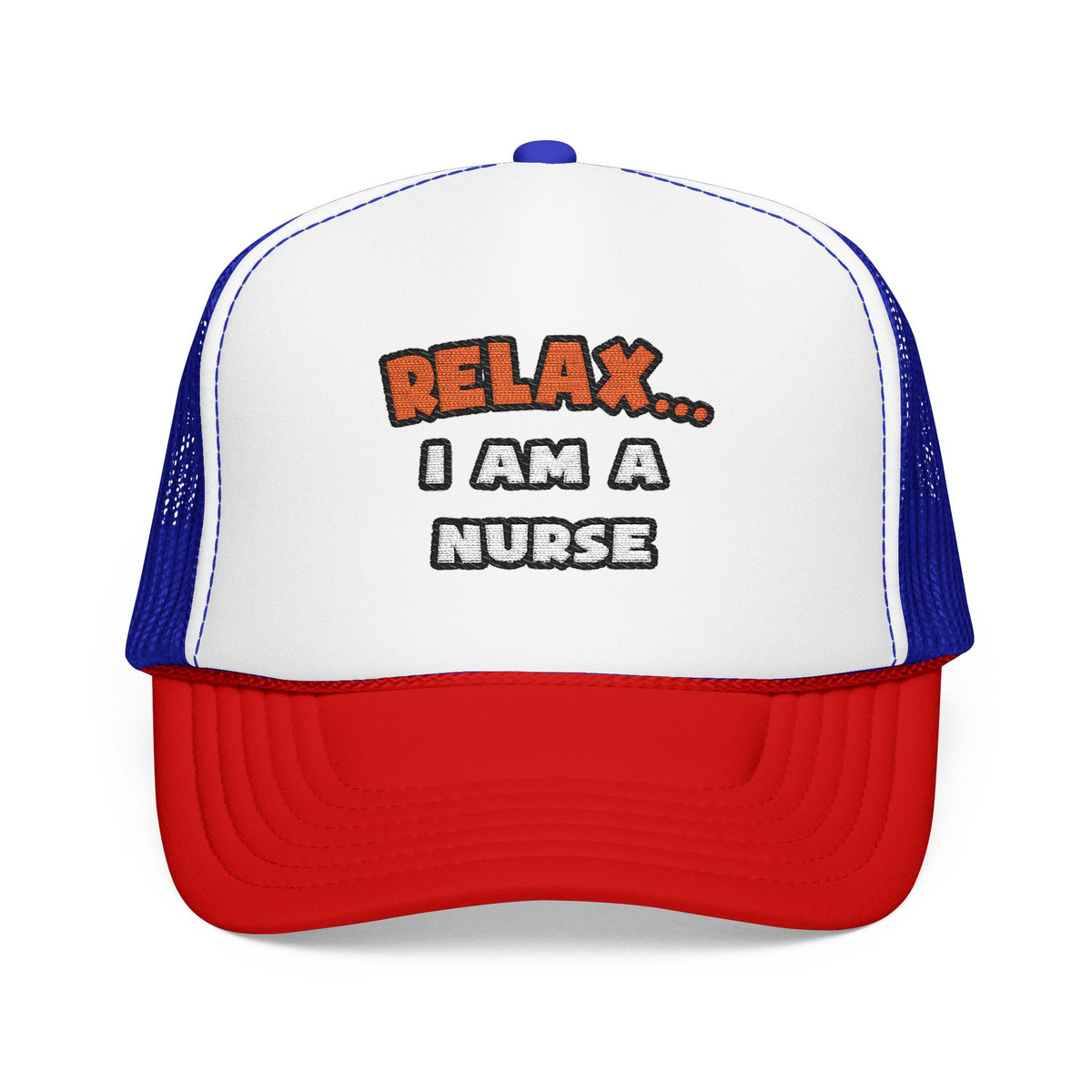 Relax ... I Am A Nurse - Foam Trucker Hat