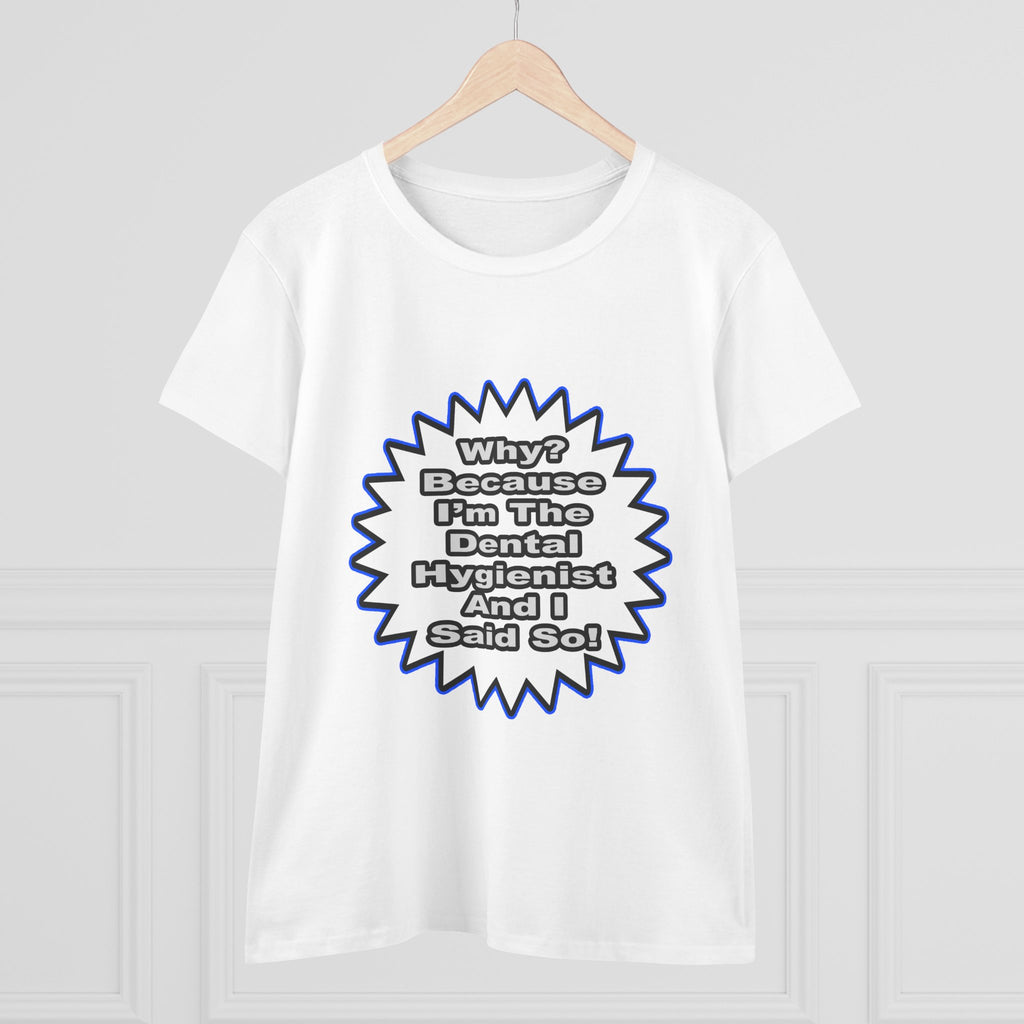 Dental Hygienist...Because I Said So - Women's Midweight Cotton Tee