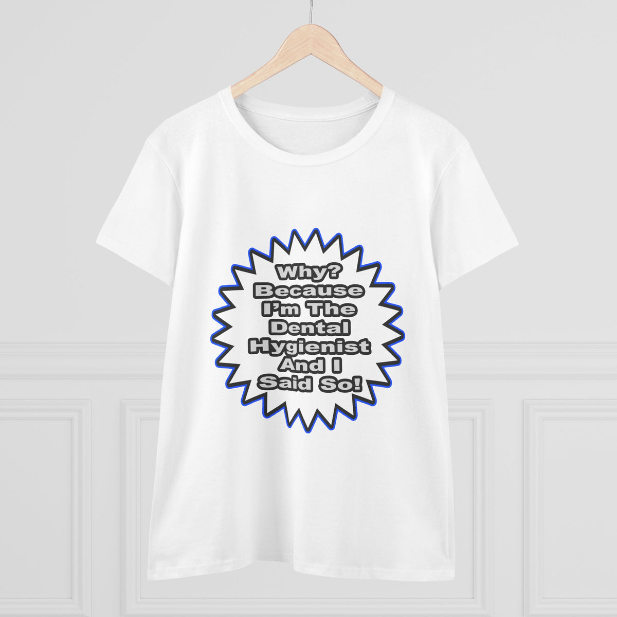 Dental Hygienist...Because I Said So - Women's Midweight Cotton Tee