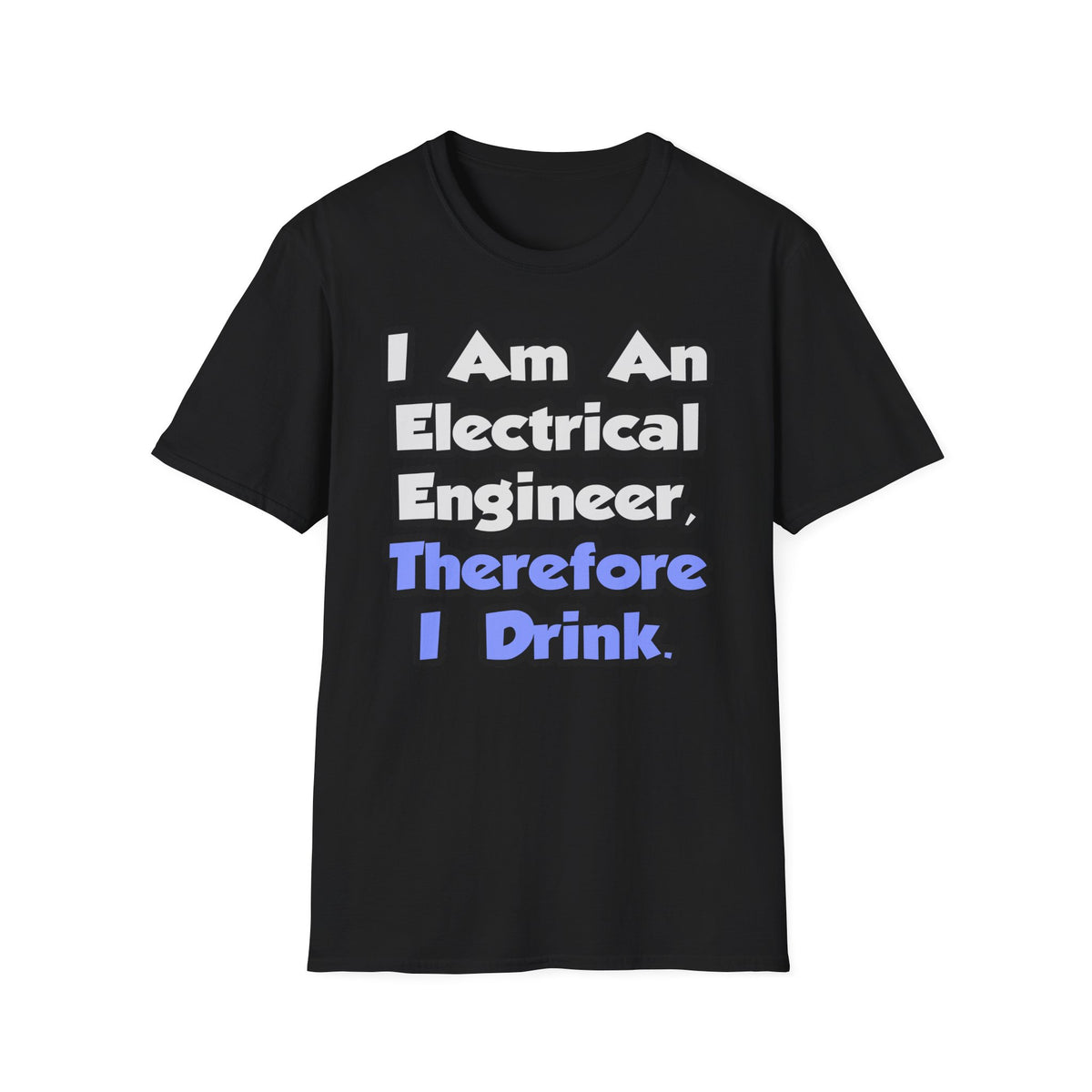 I Am An Electrical Engineer, Therefore I Drink - Unisex Softstyle T-Shirt
