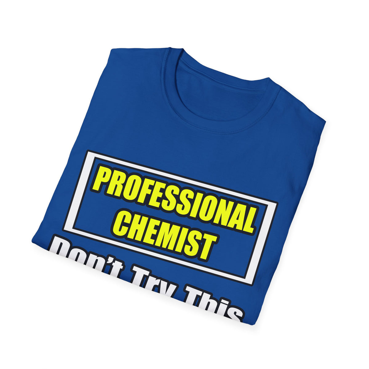 Professional Chemist...Don't Try This At Home - Unisex Softstyle T-Shirt