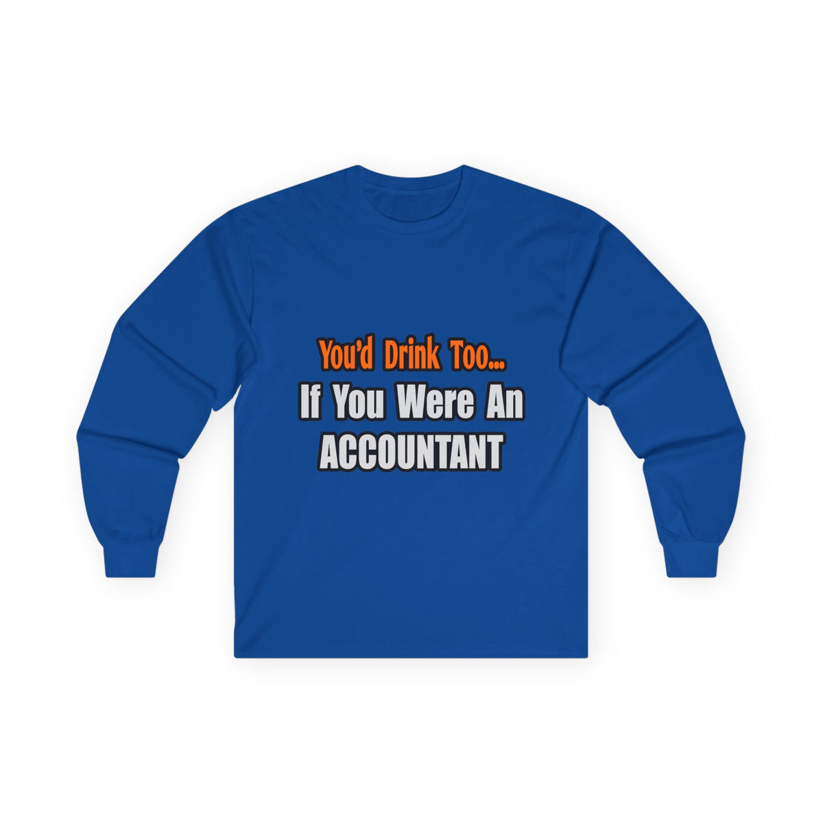 You'd Drink Too...Accountant - Unisex Ultra Cotton Long Sleeve Tee