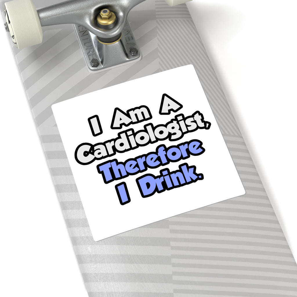 I Am A Cardiologist, Therefore I Drink - Square Stickers