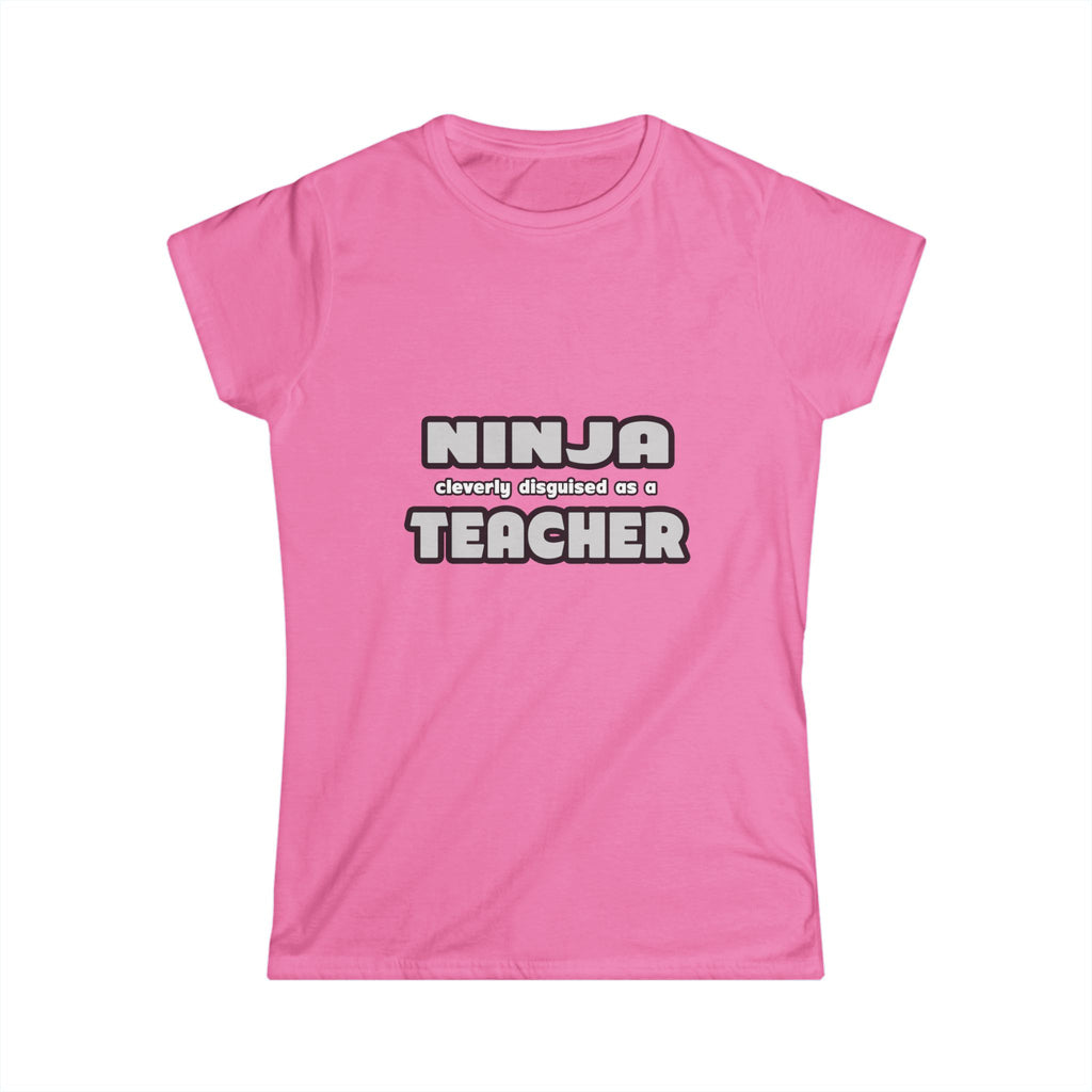 Ninja Cleverly Disguised As A Teacher - Women's Softstyle Tee