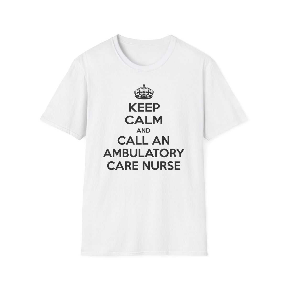 Keep Calm and Call an Ambulatory Care Nurse - Unisex Softstyle T-Shirt