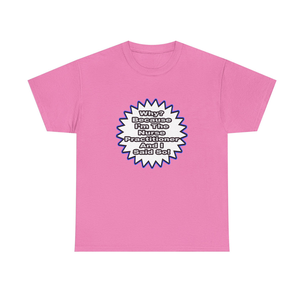 Nurse Practitioner...Because I Said So - Unisex Heavy Cotton Tee