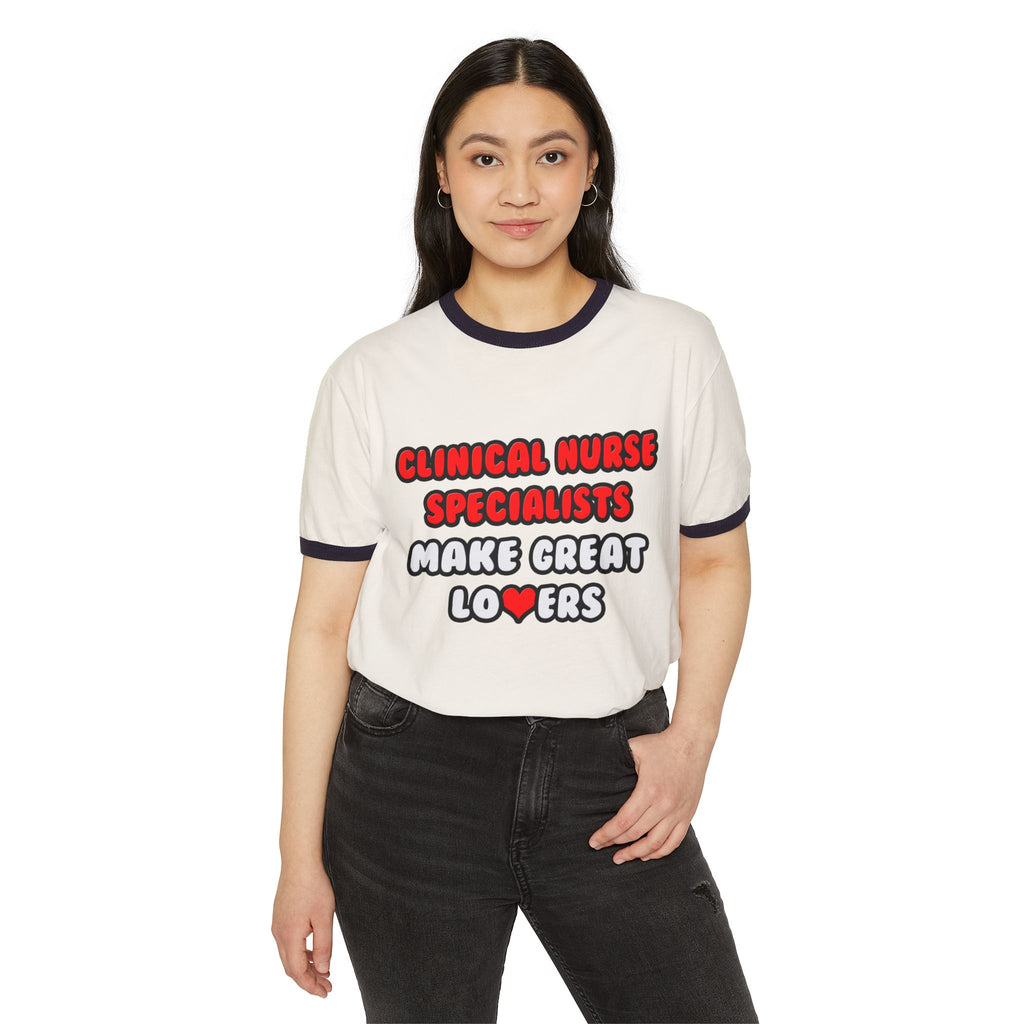 Clinical Nurse Specialists Make Great Lovers - Unisex Cotton Ringer T-Shirt