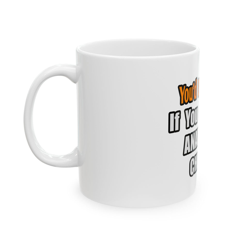 You'd Drink Too...Analytical Chemist - Ceramic Mug, (11oz, 15oz)