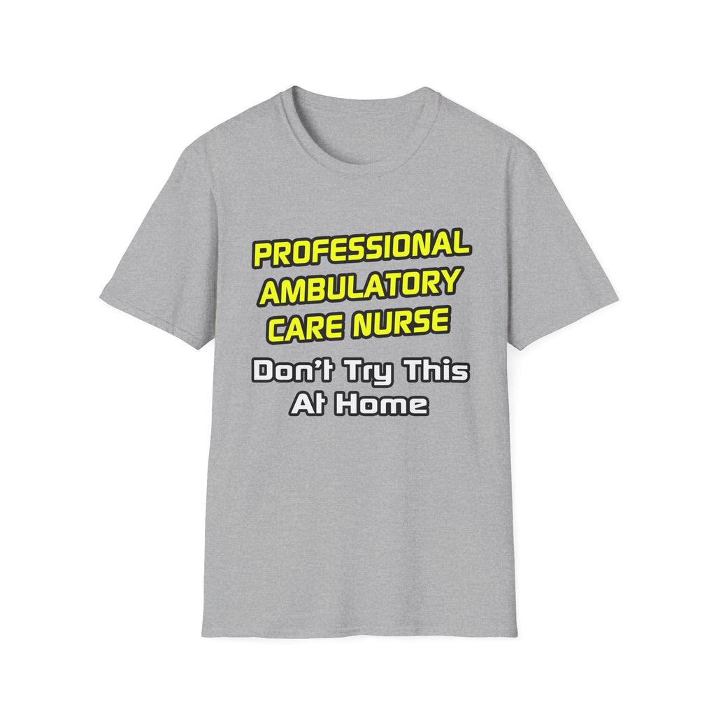 Professional Ambulatory Care Nurse .. Joke - Unisex Softstyle T-Shirt